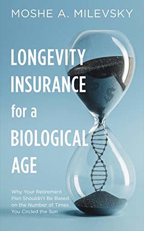Read Longevity Insurance for a Biological Age: Why Your Retirement Plan Shouldn't Be Based on the Number of Times You Circled the Sun - Moshe Milevsky | PDF