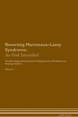 Full Download Reversing Maroteaux-Lamy Syndrome: As God Intended The Raw Vegan Plant-Based Detoxification & Regeneration Workbook for Healing Patients. Volume 1 - Health Central file in ePub