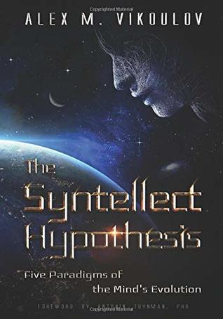 Read The Syntellect Hypothesis: Five Paradigms of the Mind's Evolution - Alex M. Vikoulov file in PDF