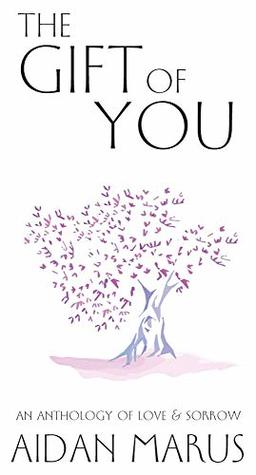 Download The Gift of You: An Anthology of Love & Sorrow - Aidan Marus | PDF