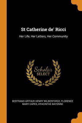 Read St Catherine De' Ricci: Her Life, Her Letters, Her Community - Bertrand Arthur Henry Wilberforce file in PDF