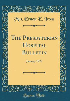 Read The Presbyterian Hospital Bulletin: January 1925 (Classic Reprint) - Mrs Ernest E Irons | ePub