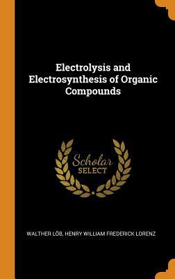 Read Electrolysis and Electrosynthesis of Organic Compounds - Walther Lob | ePub