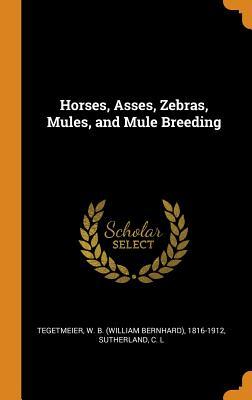 Read Online Horses, Asses, Zebras, Mules, and Mule Breeding - Sutherland C L file in ePub