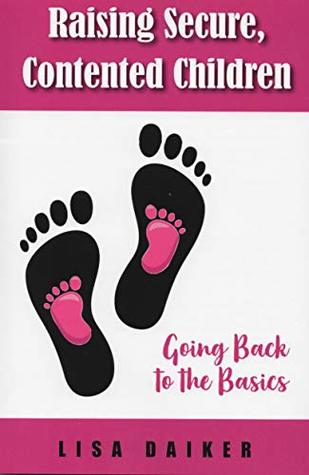 Download Raising Secure, Contented Children: Going Back to the Basics - Lisa Daiker | ePub
