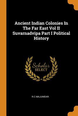 Read Ancient Indian Colonies in the Far East Vol II Suvarnadvipa Part I Political History - R.C. Majumdar | ePub