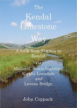 Download The Kendal Limestone Way: A Walk from Skipton to Kendal via Malham, Settle, Ingleton, Kirkby Lonsdale and Levens Bridge - John Alfred Coppack file in ePub