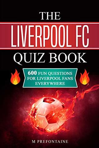Download The Liverpool FC Quiz Book: 600 Fun Questions for Liverpool Fans Everywhere - M. Prefontaine | PDF