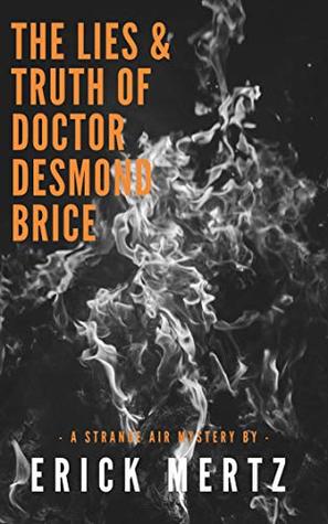 Full Download The Lies & Truth Of Doctor Desmond Brice: A Strange Air Mystery (The Strange Air) - Erick Mertz file in PDF