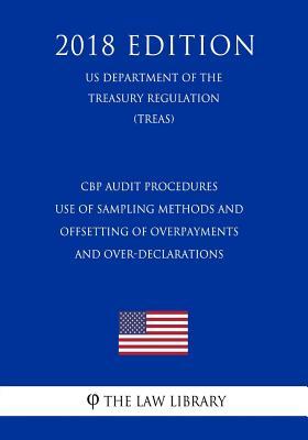 Read Online Cbp Audit Procedures - Use of Sampling Methods and Offsetting of Overpayments and Over-Declarations (Us Department of the Treasury Regulation) (Treas) (2018 Edition) - The Law Library | ePub
