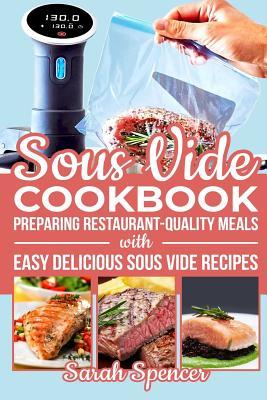 Read Online Sous Vide Cookbook: Preparing Restaurant-Quality Meals with Easy Delicious Sous Vide Recipes - Sarah Spencer | ePub