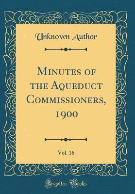 Download Minutes of the Aqueduct Commissioners, 1900, Vol. 16 (Classic Reprint) - Unknown file in ePub