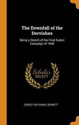 Read The Downfall of the Dervishes: Being a Sketch of the Final Sudan Campaign of 1898 - Ernest Nathaniel Bennett | ePub