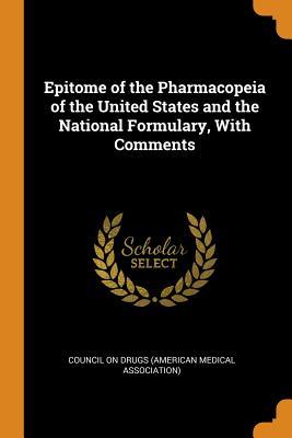 Read Epitome of the Pharmacopeia of the United States and the National Formulary, with Comments - Council on Drugs (American Medical Assoc | PDF