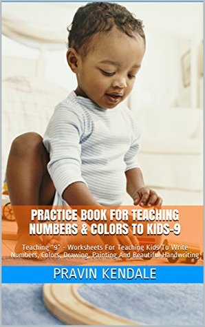 Download Practice Book For Teaching Numbers & Colors To Kids-9: Teaching “9” - Worksheets For Teaching Kids To Write Numbers, Colors, Drawing, Painting And Beautiful Handwriting - Pravin Kendale | ePub