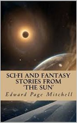 Full Download Sci-Fi and Fantasy Stories From 'The Sun' : PREMIUM EDITION (Illustrated) - Edward Page Mitchell file in ePub