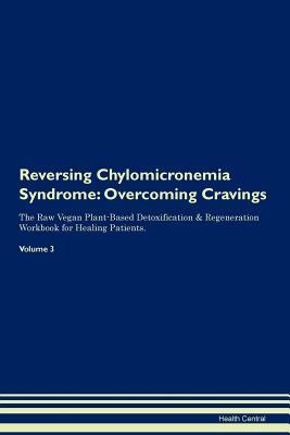 Read Reversing Chylomicronemia Syndrome: Overcoming Cravings The Raw Vegan Plant-Based Detoxification & Regeneration Workbook for Healing Patients. Volume 3 - Health Central | ePub