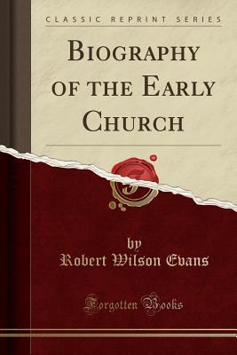 Read Online Biography of the Early Church (Classic Reprint) - Robert Wilson Evans file in ePub