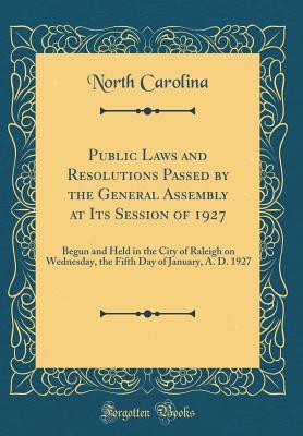 Download Public Laws and Resolutions Passed by the General Assembly at Its Session of 1927: Begun and Held in the City of Raleigh on Wednesday, the Fifth Day of January, A. D. 1927 (Classic Reprint) - North Carolina file in ePub