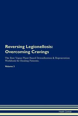 Download Reversing Legionellosis: Overcoming Cravings The Raw Vegan Plant-Based Detoxification & Regeneration Workbook for Healing Patients. Volume 3 - Health Central | PDF