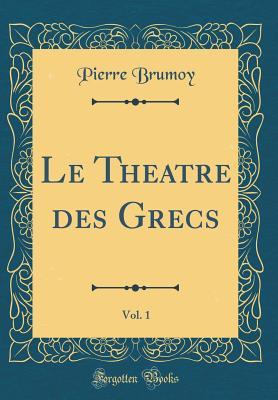 Full Download Le Theatre Des Grecs, Vol. 1 (Classic Reprint) - Pierre Brumoy file in PDF