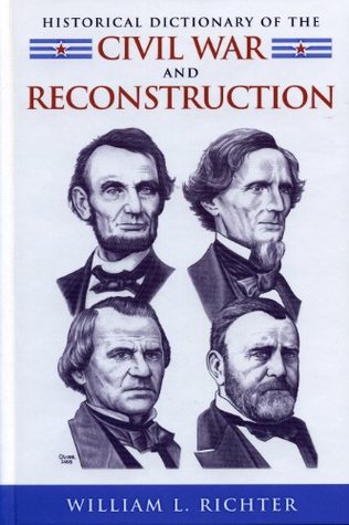 Read Online Historical Dictionary of the Civil War and Reconstruction (Historical Dictionaries of U.S. Politics and Political Eras Book 2) - William L. Richter | PDF