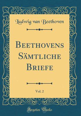 Download Beethovens S�mtliche Briefe, Vol. 2 (Classic Reprint) - Ludwig van Beethoven | ePub
