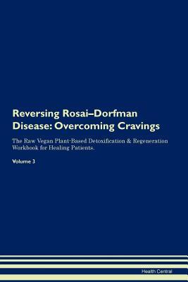 Download Reversing Rosai-Dorfman Disease: Overcoming Cravings The Raw Vegan Plant-Based Detoxification & Regeneration Workbook for Healing Patients. Volume 3 - Health Central | PDF