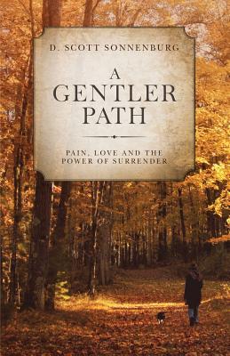 Download A Gentler Path: Pain, Love and the Power of Surrender - D. Scott Sonnenburg file in PDF