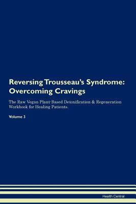 Full Download Reversing Trousseau's Syndrome: Overcoming Cravings The Raw Vegan Plant-Based Detoxification & Regeneration Workbook for Healing Patients. Volume 3 - Health Central | PDF