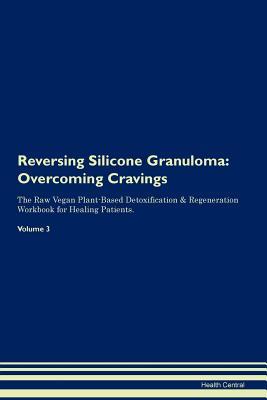 Full Download Reversing Silicone Granuloma: Overcoming Cravings The Raw Vegan Plant-Based Detoxification & Regeneration Workbook for Healing Patients. Volume 3 - Health Central | ePub