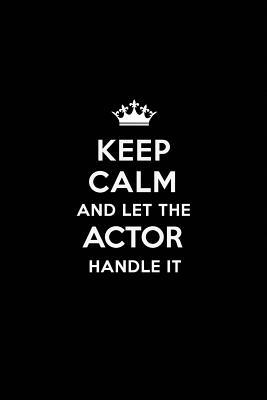 Read Online Keep Calm and Let the Actor Handle It: Blank Lined 6x9 Actor / Acting Quote Journal/Notebooks as Gift for Birthday, Valentine's Day, Anniversary, Thanks Giving, Christmas, Graduation for Your Spouse, Lover, Partner, Friend or Coworker. -  | PDF