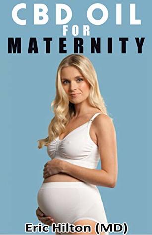 Read CBD OIL FOR MATERNITY: Effective Therapy for Easy Maternity Life! (How to Combat Anxiety & Depression using CBD OIL during and after Pregnancy) THE TRUTH! - Eric Hilton file in ePub