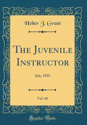 Download The Juvenile Instructor, Vol. 60: July, 1925 (Classic Reprint) - Heber J Grant | PDF