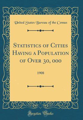 Read Statistics of Cities Having a Population of Over 30, 000: 1908 (Classic Reprint) - United States Bureau of the Census | ePub