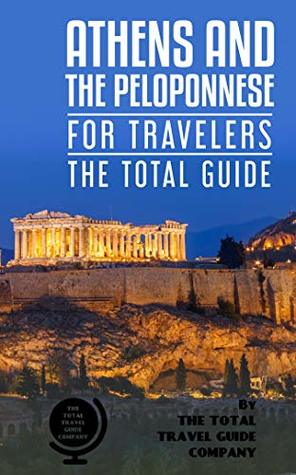 Download ATHENS AND THE PELOPONNESE FOR TRAVELERS. The total guide: The comprehensive traveling guide for all your traveling needs. by THE TOTAL TRAVEL GUIDE COMPANY - The Total Travel Guide Company | PDF
