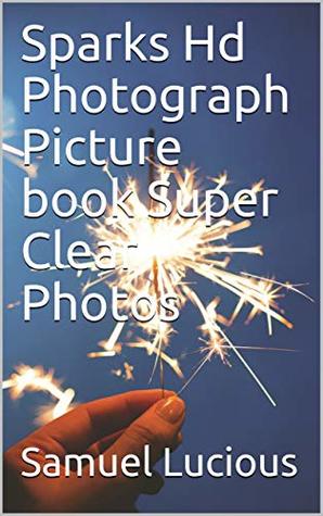 Read Sparks Hd Photograph Picture book Super Clear Photos - Samuel Lucious file in ePub