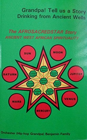 Read Online Grandpa Tell Us a Story Drinking from Ancient Wells: The AfroScredStar Story Ancient West African Spirituality - Orchester Benjamin | PDF