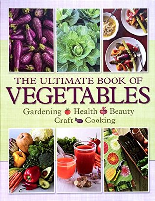 Full Download The Ultimate Book of Vegetables: Gardening, Health, Beauty, Craft, Cooking - Reader's Digest Association file in PDF