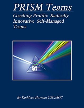 Download Prism Teams: Coaching Prolific Radically Innovative Self Managed Teams - Kathleen Harman file in ePub