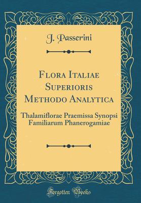 Full Download Flora Italiae Superioris Methodo Analytica: Thalamiflorae Praemissa Synopsi Familiarum Phanerogamiae (Classic Reprint) - J Passerini file in ePub