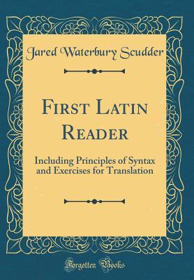 Read Online First Latin Reader: Including Principles of Syntax and Exercises for Translation (Classic Reprint) - Jared Waterbury Scudder | ePub