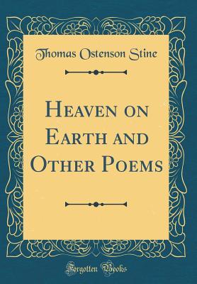 Full Download Heaven on Earth and Other Poems (Classic Reprint) - Thomas Ostenson Stine | PDF