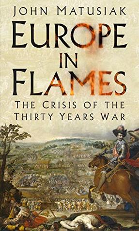 Read Online Europe in Flames: The Crisis of the Thirty Years War - John Matusiak file in ePub