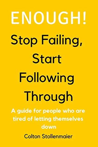 Read Online Enough! Stop Failing, Start Following Through: A guide for people who are tired of letting themselves down - Colton Stollenmaier | PDF