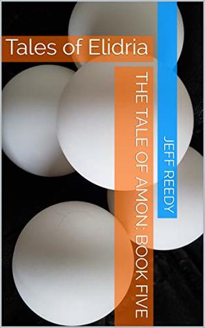 Full Download The Tale of Amon: Book Five: Tales of Elidria - Jeff Reedy file in PDF