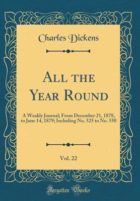 Full Download All the Year Round, Vol. 22: A Weakly Journal; From December 21, 1878, to June 14, 1879; Including No. 525 to No. 550 (Classic Reprint) - Charles Dickens | ePub