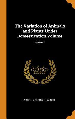 Read Online The Variation of Animals and Plants Under Domestication Volume; Volume 1 - Darwin Charles 1809-1882 | PDF