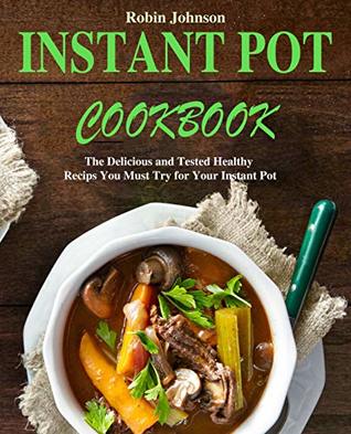 Read Instant pot cookbook: The Delicious and Tested Instant Pot Recipes You Must Try for Your Instant Pot - Robin Johnson | ePub