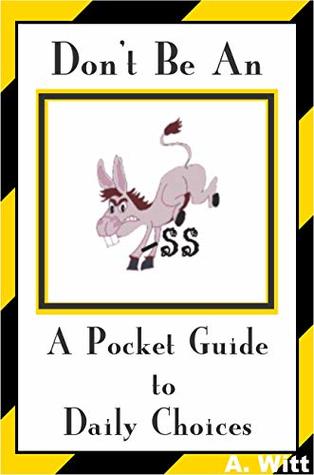Download Don't Be An Ass: A Pocket Guide to Daily Choices - A Witt file in ePub